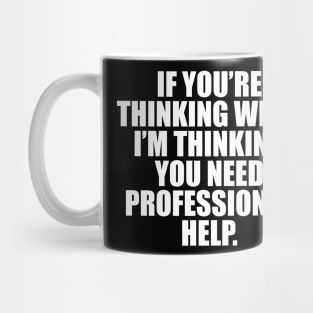 YOU NEED PROFESSIONAL HELP Mug